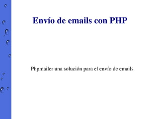 Envío de emails con PHP




Phpmailer una solución para el envío de emails