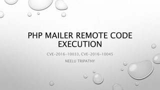 PHP MAILER REMOTE CODE
EXECUTION
CVE-2016-10033, CVE-2016-10045
NEELU TRIPATHY
 