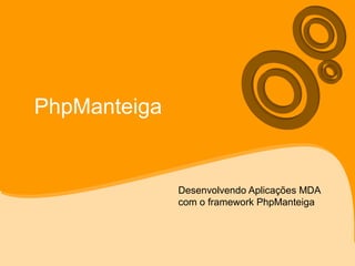 PhpManteiga


              Desenvolvendo Aplicações MDA
              com o framework PhpManteiga
 