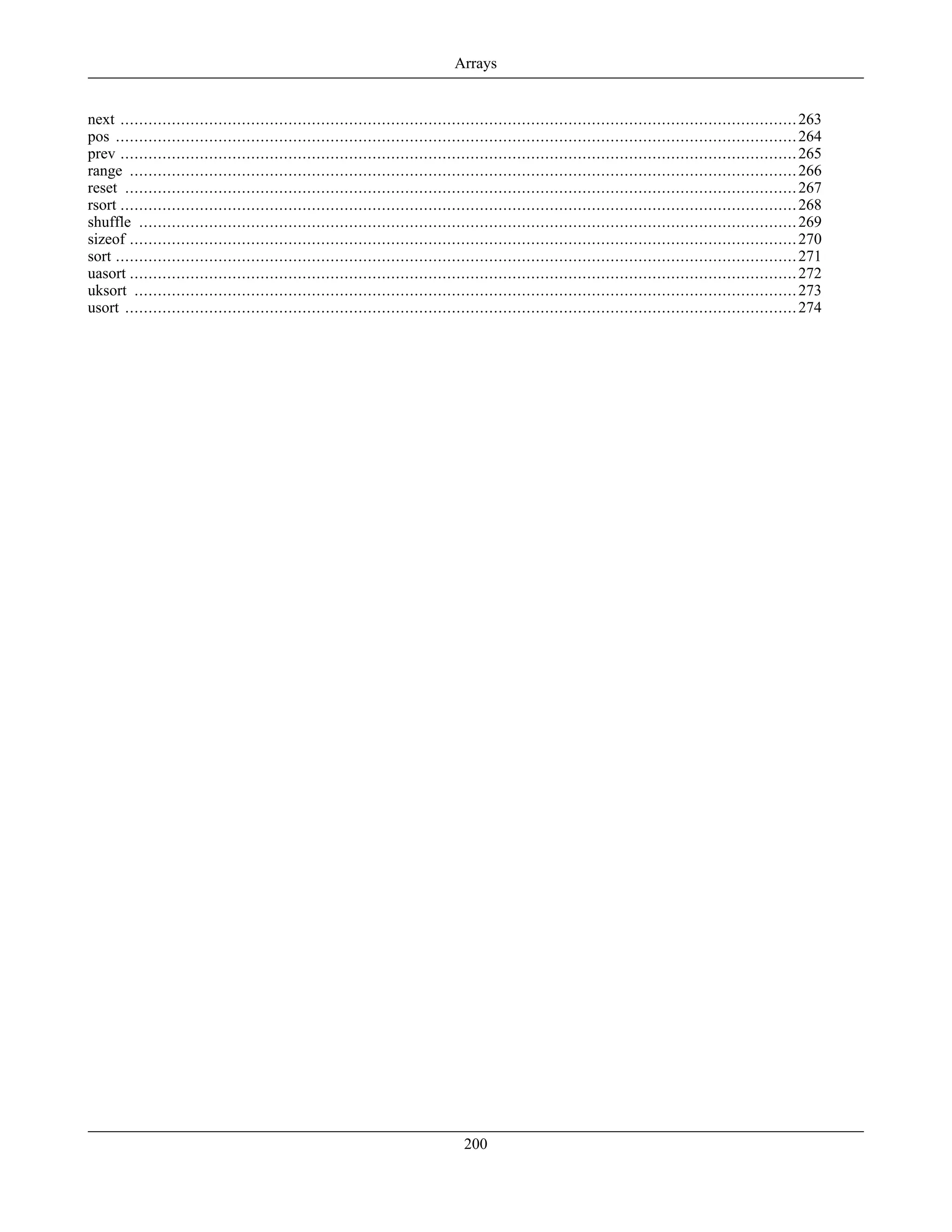 next .................................................................................................................................................263
pos ..................................................................................................................................................264
prev .................................................................................................................................................265
range ...............................................................................................................................................266
reset ................................................................................................................................................267
rsort .................................................................................................................................................268
shuffle .............................................................................................................................................269
sizeof ...............................................................................................................................................270
sort ..................................................................................................................................................271
uasort ...............................................................................................................................................272
uksort ..............................................................................................................................................273
usort ................................................................................................................................................274
Arrays
200
 