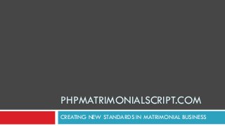 PHPMATRIMONIALSCRIPT.COM
CREATING NEW STANDARDS IN MATRIMONIAL BUSINESS

 