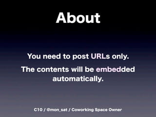 C10 / @mon_sat / Coworking Space Owner
About
You need to post URLs only.
The contents will be embedded
automatically.
 