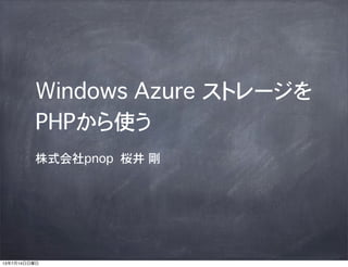 Windows Azure ストレージを
PHPから使う
株式会社pnop 桜井 剛
13年7月14日日曜日
 