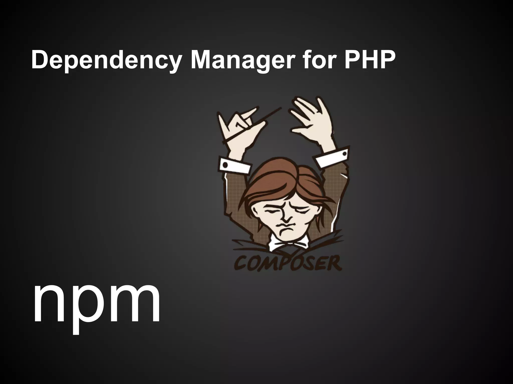 Dependency Manager for PHP
npm
 