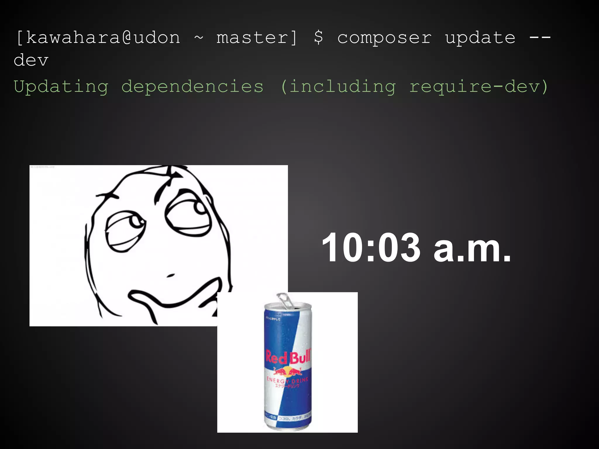 [kawahara@udon ~ master] $ composer update --
dev
Updating dependencies (including require-dev)
10:03 a.m.
 