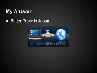 My Answer
● Better Proxy in Japan
 