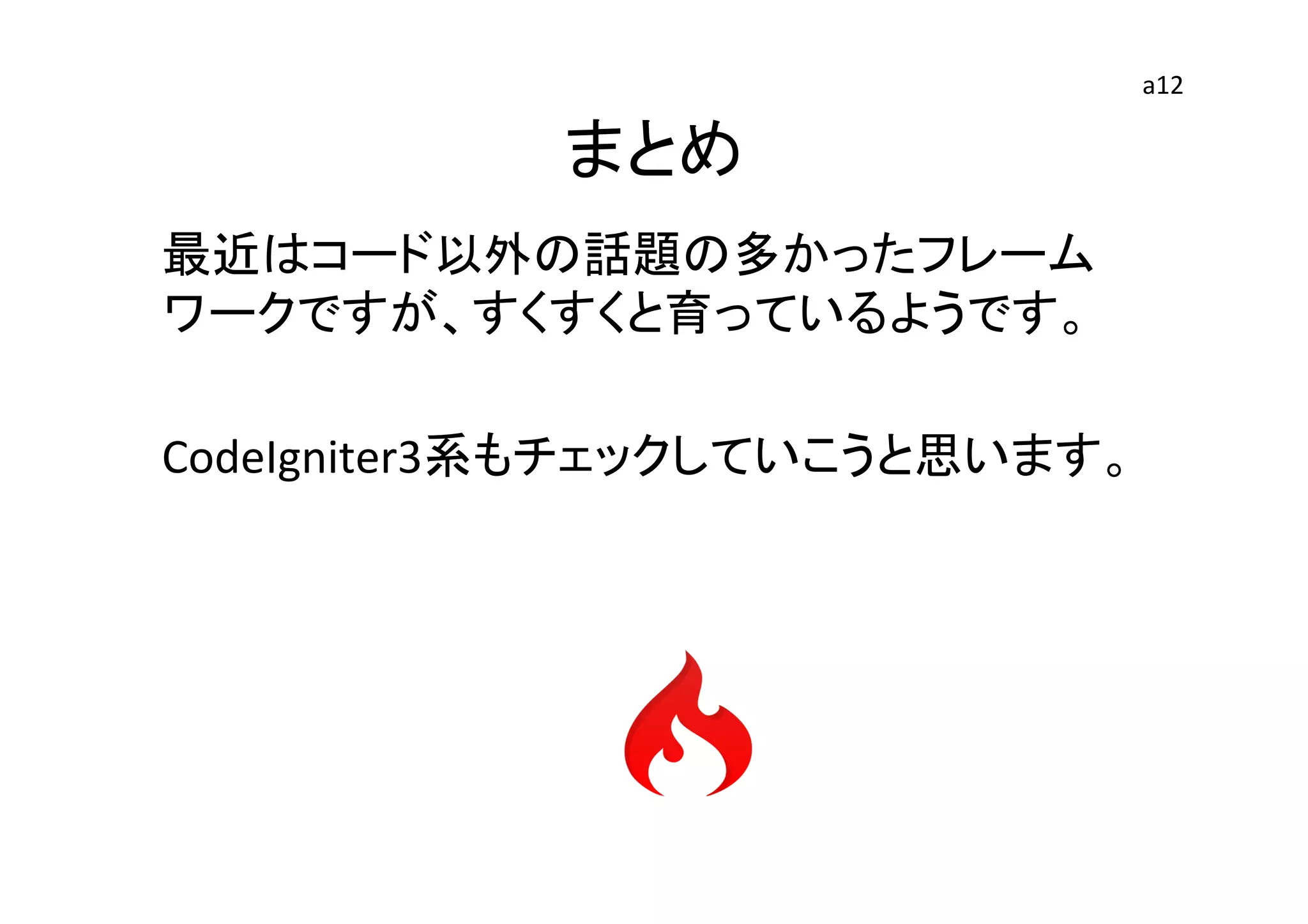 まとめ	
最近はコード以外の話題の多かったフレーム
ワークですが、すくすくと育っているようです。	
  
	
  
CodeIgniter3系もチェックしていこうと思います。	
  
a12	
 