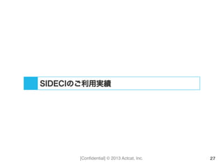 [Conﬁdential] © 2013 Actcat, Inc. 27
SIDECIのご利用実績
 