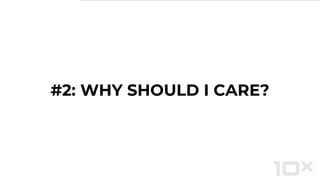 #2: WHY SHOULD I CARE?
 