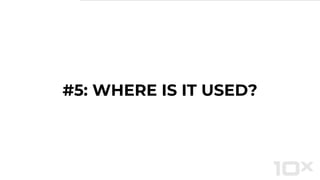 #5: WHERE IS IT USED?
 