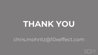 THANK YOU
chris.mohritz@10xeffect.com
 
