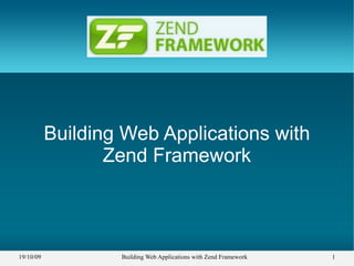 19/10/09 Building Web Applications with Zend Framework 1
Building Web Applications with
Zend Framework
 