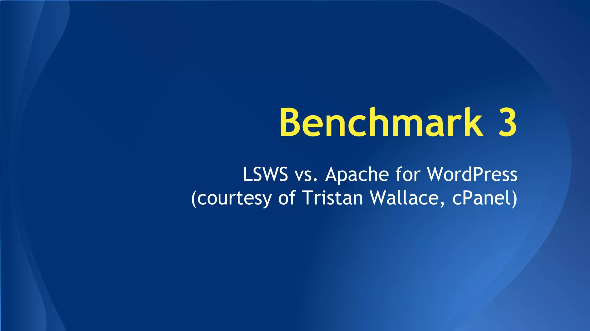 Benchmark 3 
LSWS vs. Apache for WordPress 
(courtesy of Tristan Wallace, cPanel) 
 