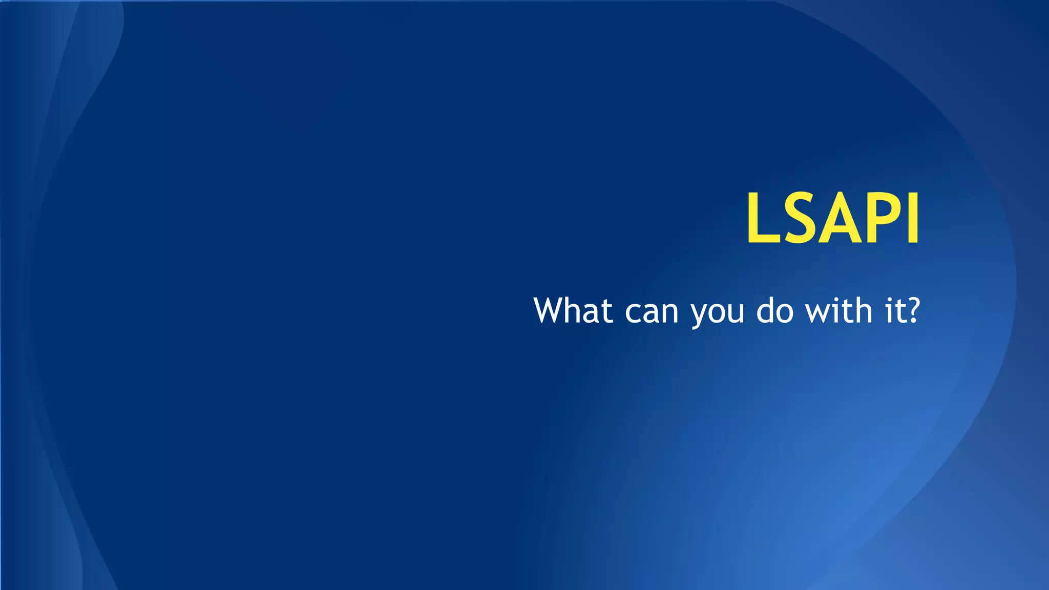 LSAPI 
What can you do with it? 
 