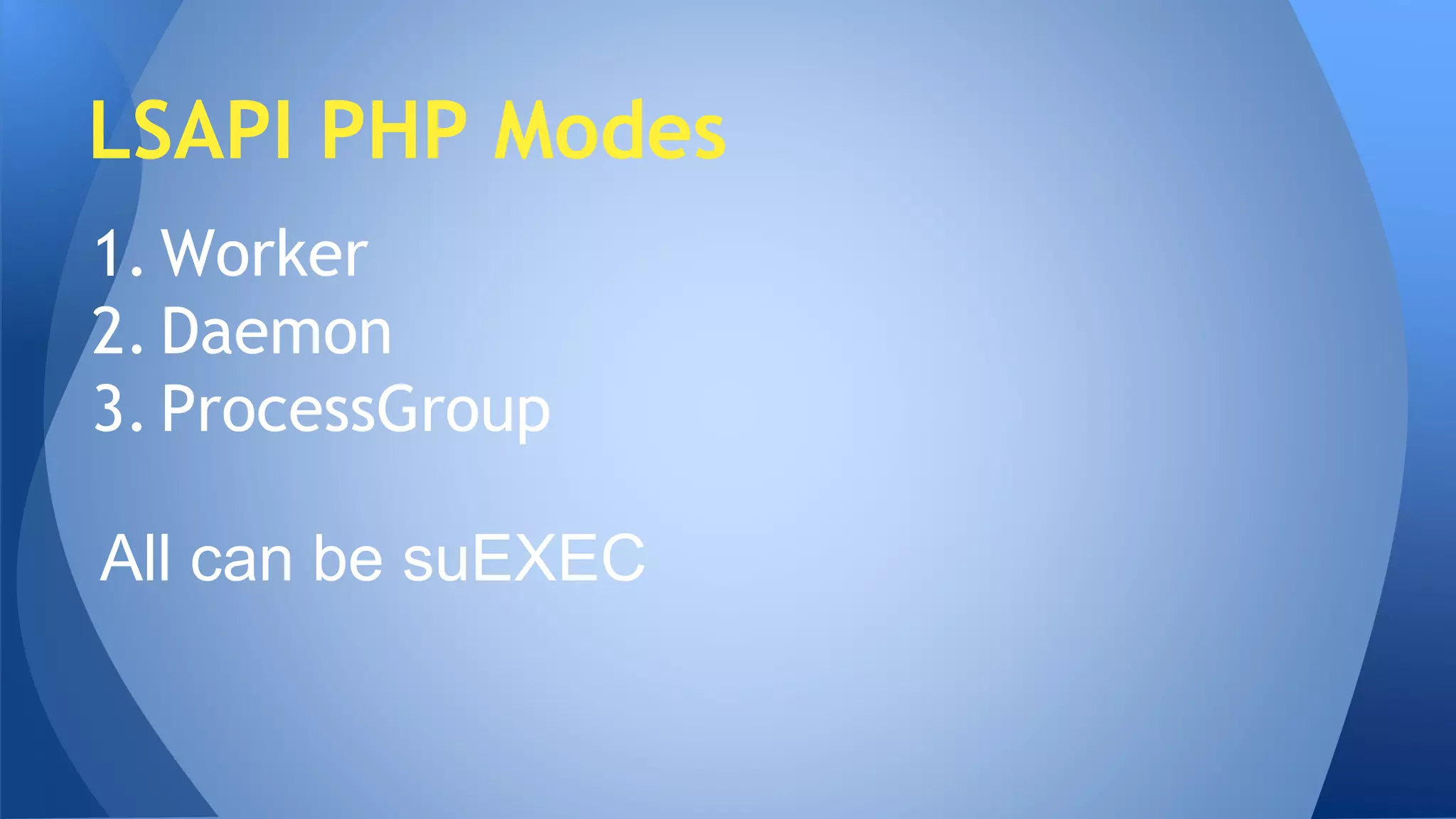 LSAPI PHP Modes 
1.Worker 
2. Daemon 
3. ProcessGroup 
All can be suEXEC 
 