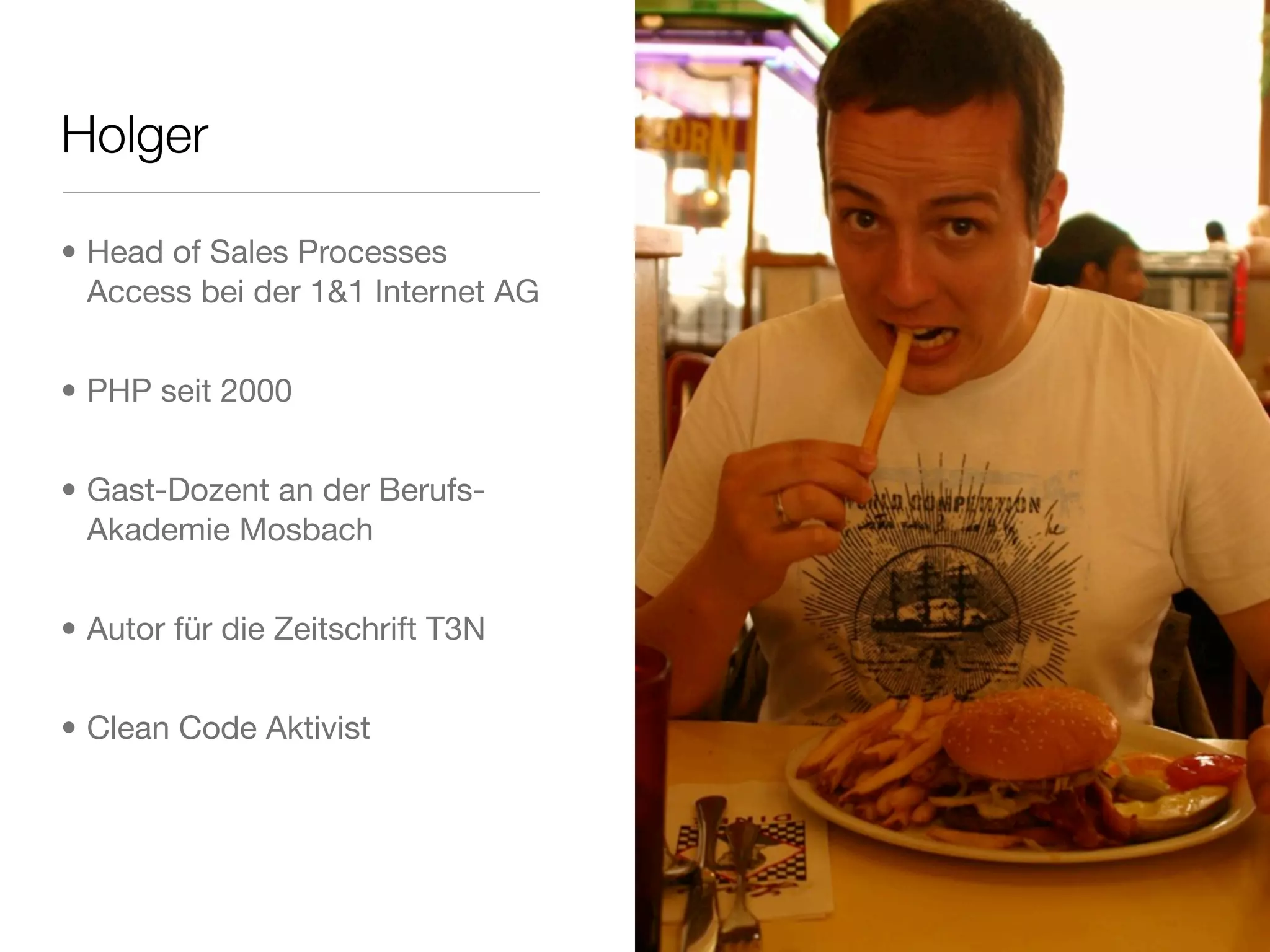 Holger
• Head of Sales Processes
Access bei der 1&1 Internet AG
• PHP seit 2000
• Gast-Dozent an der Berufs-
Akademie Mosbach
• Autor für die Zeitschrift T3N
• Clean Code Aktivist
 