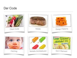 Der Code
Clean Code
Verteilte Architekturen Don‘t Reinvent
Design PatternsYAGNI
Caching
 