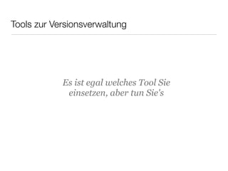 Es ist egal welches Tool Sie
einsetzen, aber tun Sie's
Tools zur Versionsverwaltung
 