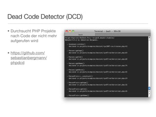 Dead Code Detector (DCD)
• Durchsucht PHP Projekte
nach Code der nicht mehr
aufgerufen wird
• https://github.com/
sebastianbergmann/
phpdcd
 