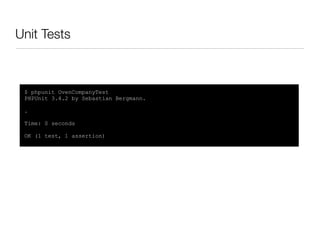 Unit Tests
$ phpunit OvenCompanyTest
PHPUnit 3.4.2 by Sebastian Bergmann.
.
Time: 0 seconds
OK (1 test, 1 assertion)
 
