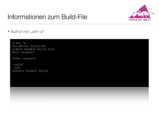 Informationen zum Build-File
$ ant -p
Buildfile: build.xml
simple example build file
Main targets:
Other targets:
build
init
Default target: build
• Aufruf von „ant -p“
 