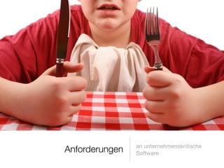 an unternehmenskritische
Software
Anforderungen
 