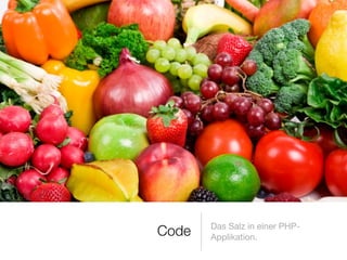 Das Salz in einer PHP-
Applikation.
Code
 