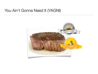 You Ain‘t Gonna Need It (YAGNI)
 