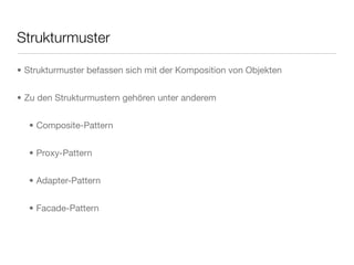 Strukturmuster
• Strukturmuster befassen sich mit der Komposition von Objekten
• Zu den Strukturmustern gehören unter anderem
• Composite-Pattern
• Proxy-Pattern
• Adapter-Pattern
• Facade-Pattern
 