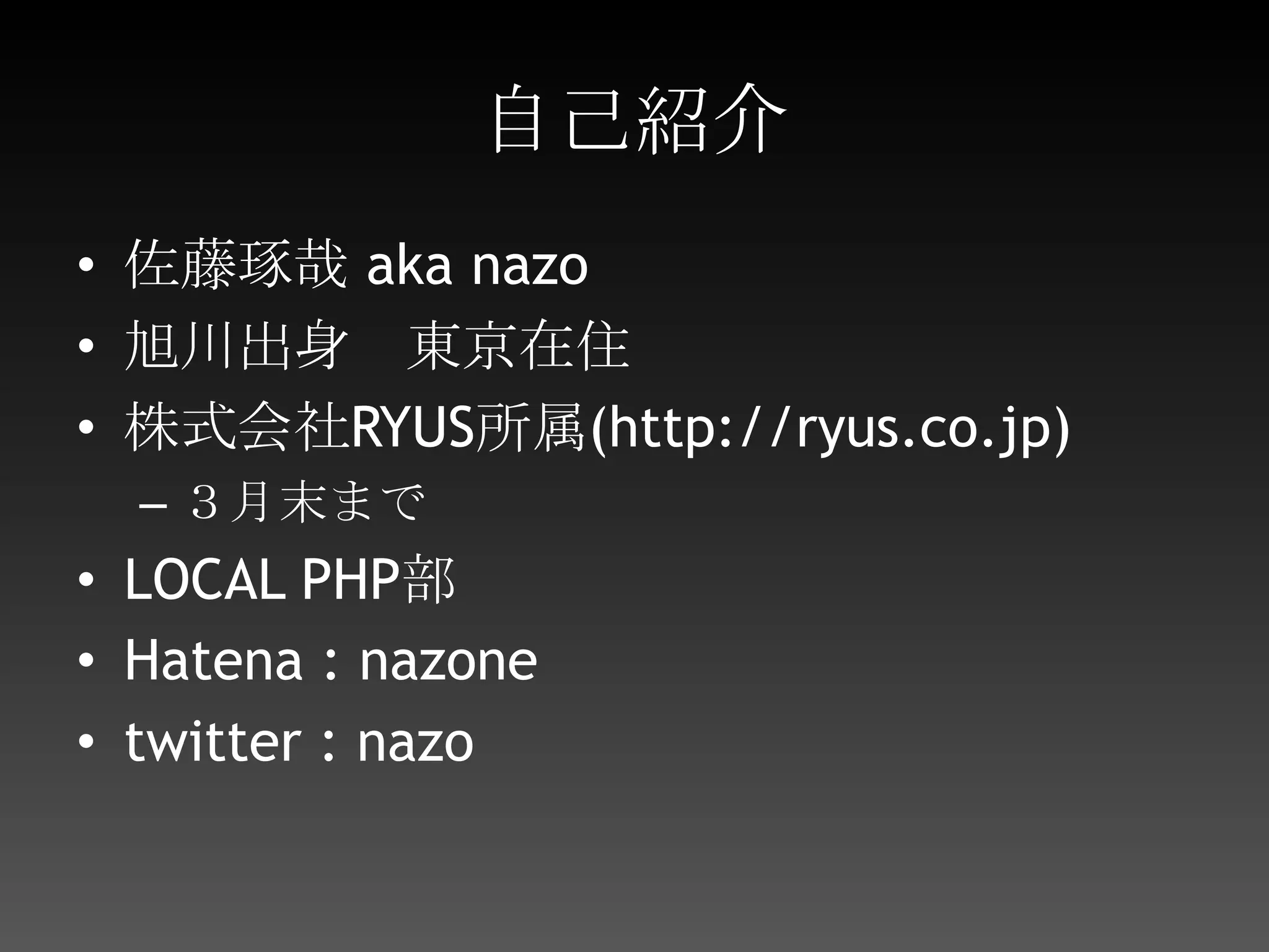 自己紹介佐藤琢哉 aka nazo旭川出身　東京在住株式会社RYUS所属(http://ryus.co.jp)３月末までLOCAL PHP部Hatena : nazonetwitter : nazo