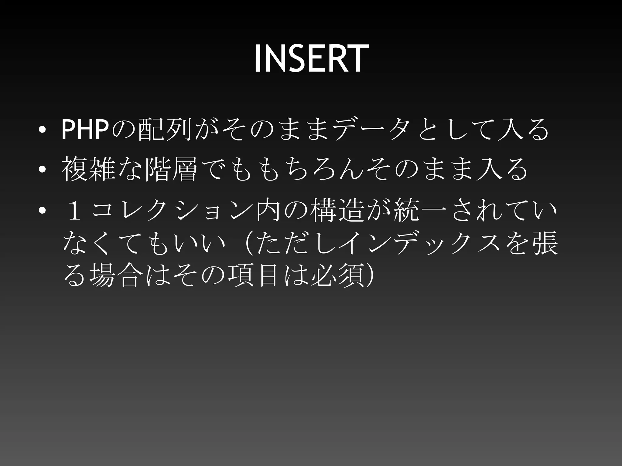 INSERTPHPの配列がそのままデータとして入る複雑な階層でももちろんそのまま入る１コレクション内の構造が統一されていなくてもいい（ただしインデックスを張る場合はその項目は必須）