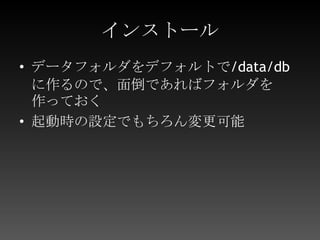 インストールデータフォルダをデフォルトで/data/dbに作るので、面倒であればフォルダを作っておく起動時の設定でもちろん変更可能