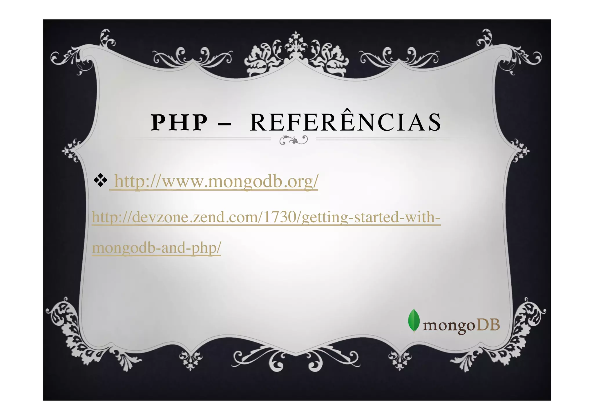 PHP – REFERÊNCIAS	


	

v  http://www.mongodb.org/	

	
http://devzone.zend.com/1730/getting-started-with-
mongodb-and-php/	

 