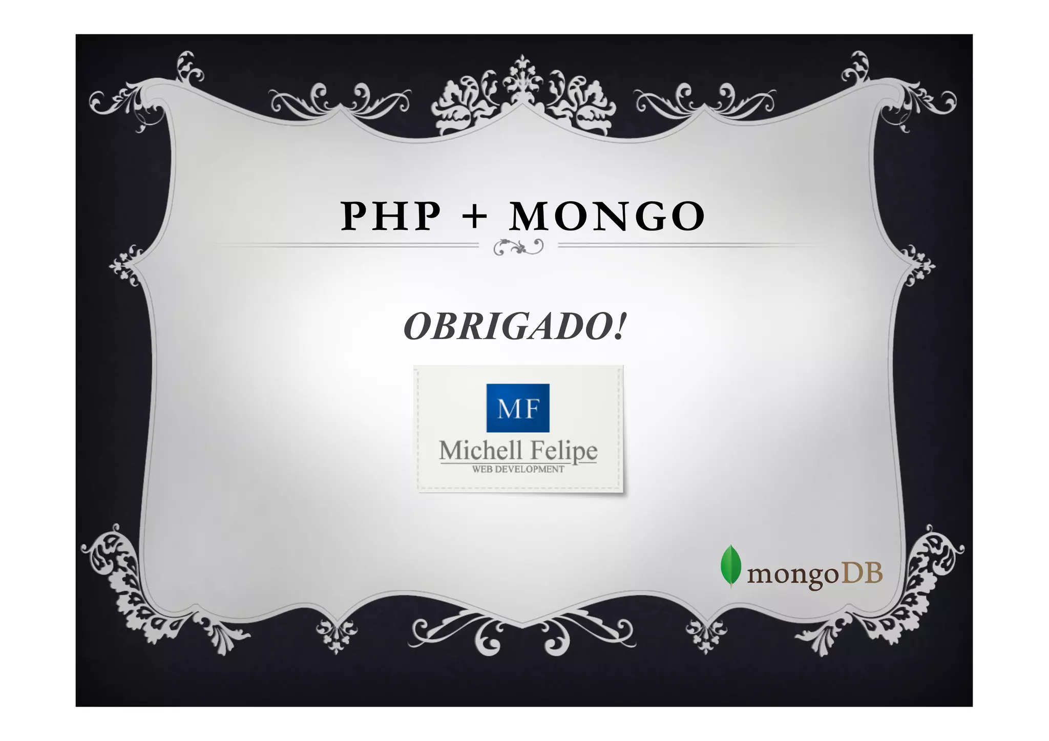 PHP + MONGO

 OBRIGADO!
 