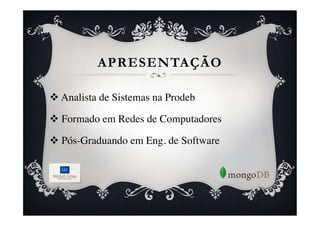 APRESENTAÇÃO

v  Analista de Sistemas na Prodeb	


v  Formado em Redes de Computadores	


v  Pós-Graduando em Eng. de Software	


	

 