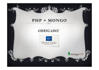 PHP + MONGO

 OBRIGADO!
 