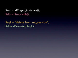 $mt = MT::get_instance();
$db = $mt->db();

$sql = “delete from mt_session”;
$db->Execute( $sql );
 
