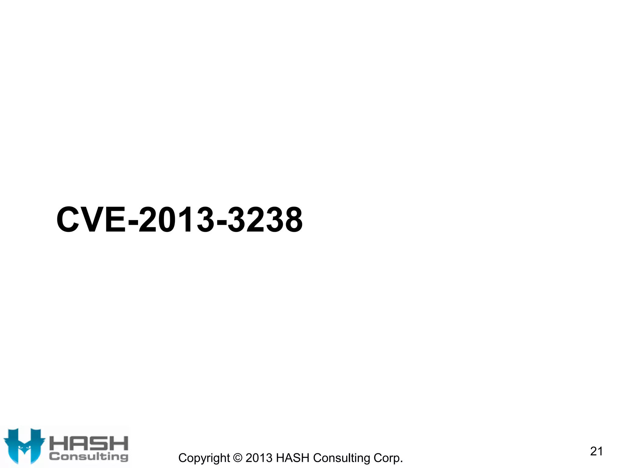 CVE-2013-3238
Copyright © 2013 HASH Consulting Corp.
21
 