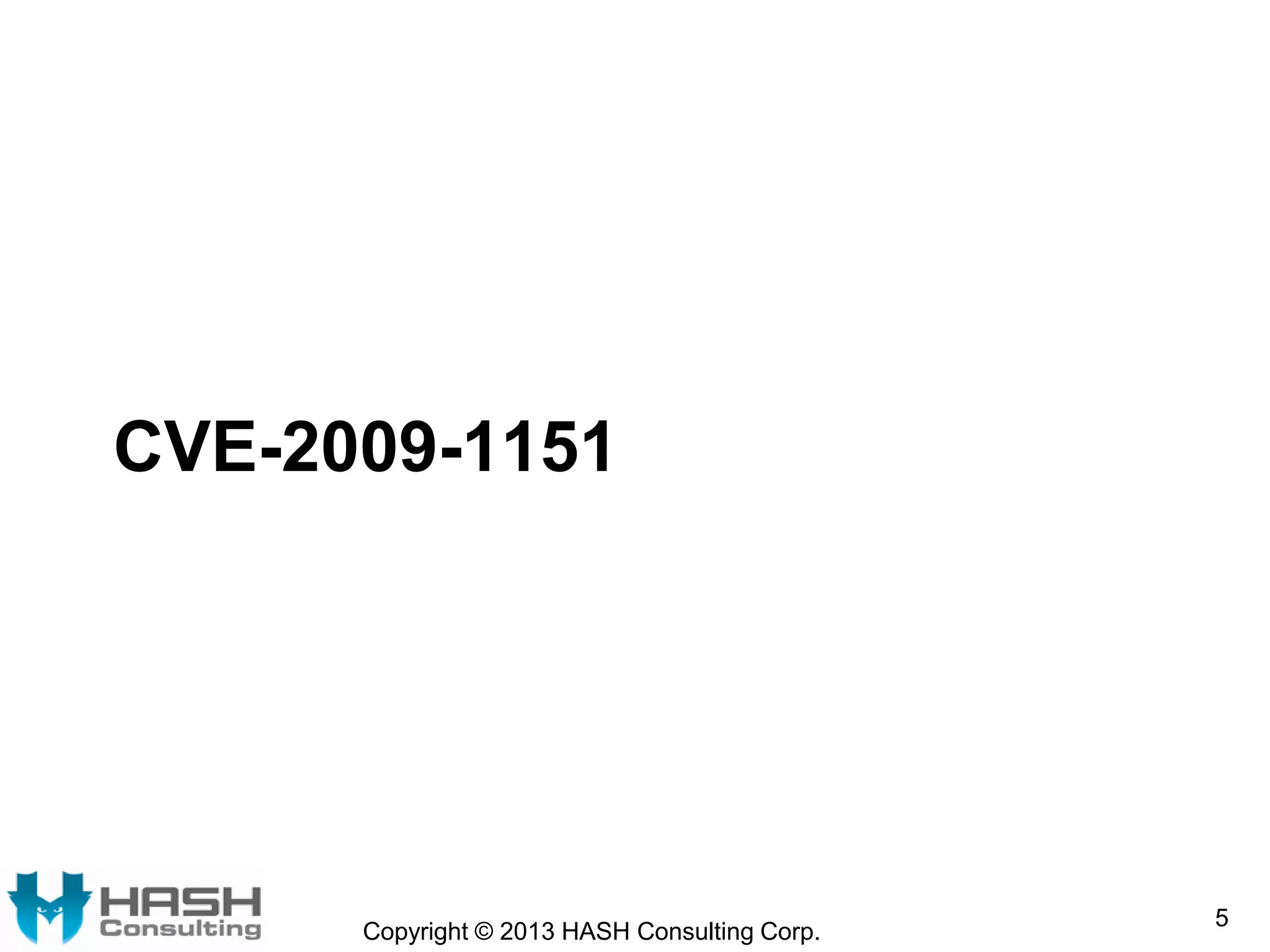 CVE-2009-1151
Copyright © 2013 HASH Consulting Corp.
5
 