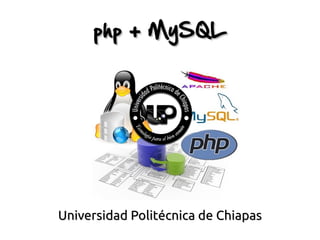 php + MySQL




Universidad Politécnica de Chiapas
 