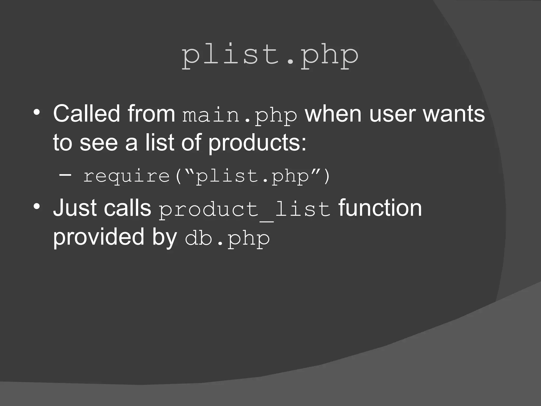 plist.php Called from main.php when user wants to see a list of products: require(“plist.php”) Just calls product_list function provided by db.php 