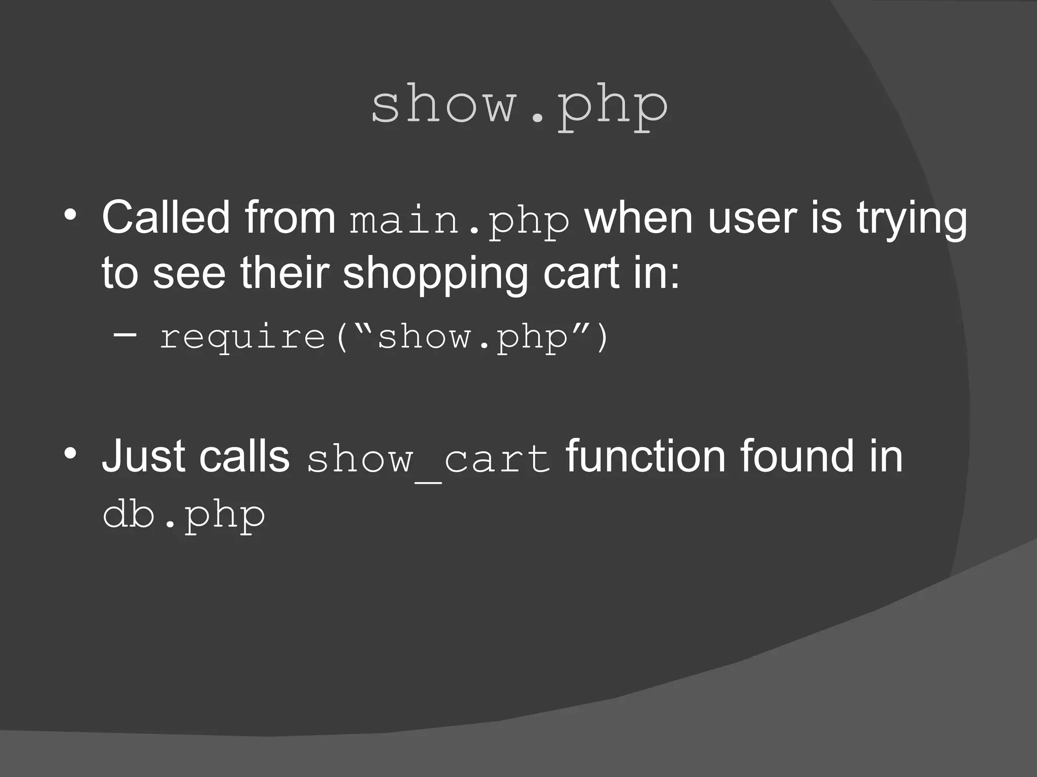 show.php Called from main.php when user is trying to see their shopping cart in: require(“show.php”) Just calls show_cart function found in db.php 