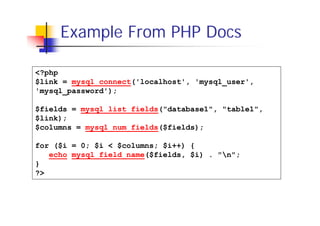 Example From PHP Docs
<?php
$link = mysql_connect('localhost', 'mysql_user',
'mysql_password');
$fields = mysql_list_fields("database1", "table1",
$link);
$columns = mysql_num_fields($fields);
for ($i = 0; $i < $columns; $i++) {
echo mysql_field_name($fields, $i) . "n";
}
?>

 