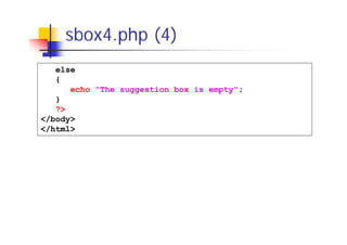 sbox4.php (4)
else
{
echo "The suggestion box is empty";
}
?>
</body>
</html>

 