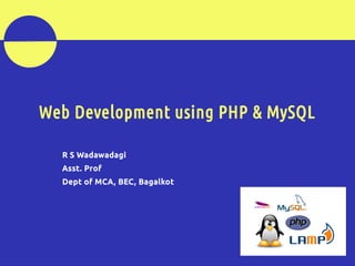 your name 
your 
caption 
here 
Web Development using PHP & MySQL 
R S Wadawadagi 
Asst. Prof 
Dept of MCA, BEC, Bagalkot 
 