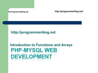 http://programmerblog.net
Introduction to Functions and Arrays
By ProgrammerBlog.net http://programmerblog.net/
 