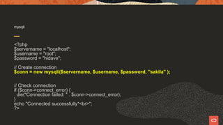 mysqli
<?php
$servername = "localhost";
$username = "root";
$password = "hidave";
// Create connection
$conn = new mysqli($servername, $username, $password, "sakila" );
// Check connection
if ($conn->connect_error) {
die("Connection failed: " . $conn->connect_error);
}
echo "Connected successfully*<br>";
?>
 