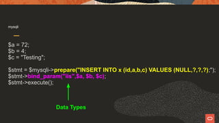 mysqli
$a = 72;
$b = 4;
$c = "Testing";
$stmt = $mysqli->prepare("INSERT INTO x (id,a,b,c) VALUES (NULL,?,?,?);");
$stmt->bind_param("iis",$a, $b, $c);
$stmt->execute();
Data Types
 