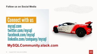Follow us on Social Media
Copyright © 2020, Oracle and/or its affiliates
58
MySQLCommunity.slack.com
 