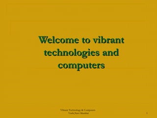 Welcome to vibrantWelcome to vibrant
technologies andtechnologies and
computerscomputers
Vibrant Technology & Computers
Vashi,Navi Mumbai 1
 